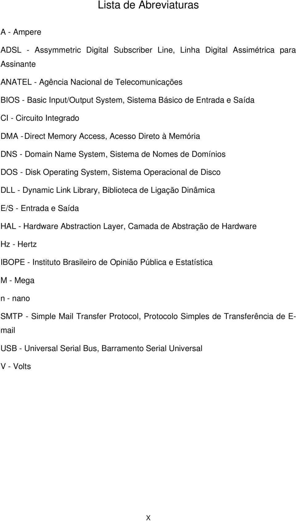 Sistema Operacional de Disco DLL - Dynamic Link Library, Biblioteca de Ligação Dinâmica E/S - Entrada e Saída HAL - Hardware Abstraction Layer, Camada de Abstração de Hardware Hz - Hertz IBOPE -