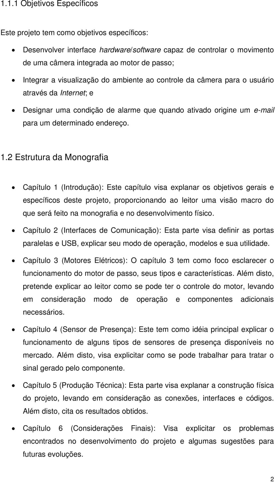 2 Estrutura da Monografia Capítulo 1 (Introdução): Este capítulo visa explanar os objetivos gerais e específicos deste projeto, proporcionando ao leitor uma visão macro do que será feito na