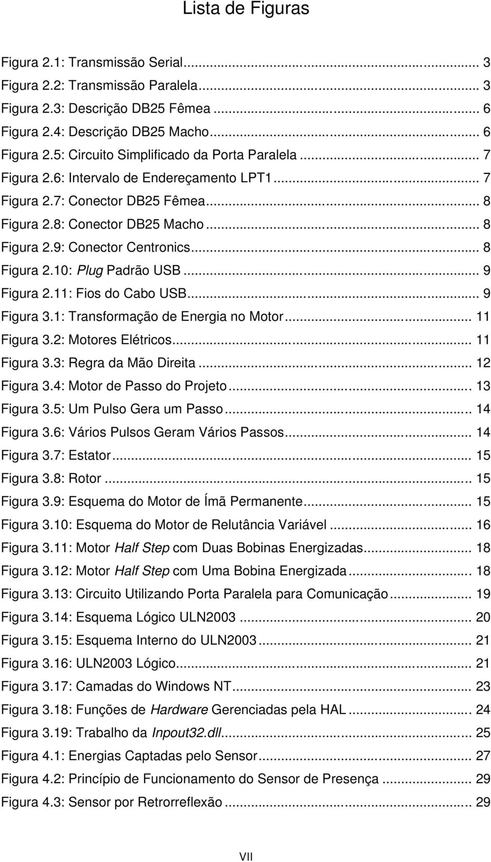 .. 9 Figura 2.11: Fios do Cabo USB... 9 Figura 3.1: Transformação de Energia no Motor... 11 Figura 3.2: Motores Elétricos... 11 Figura 3.3: Regra da Mão Direita... 12 Figura 3.