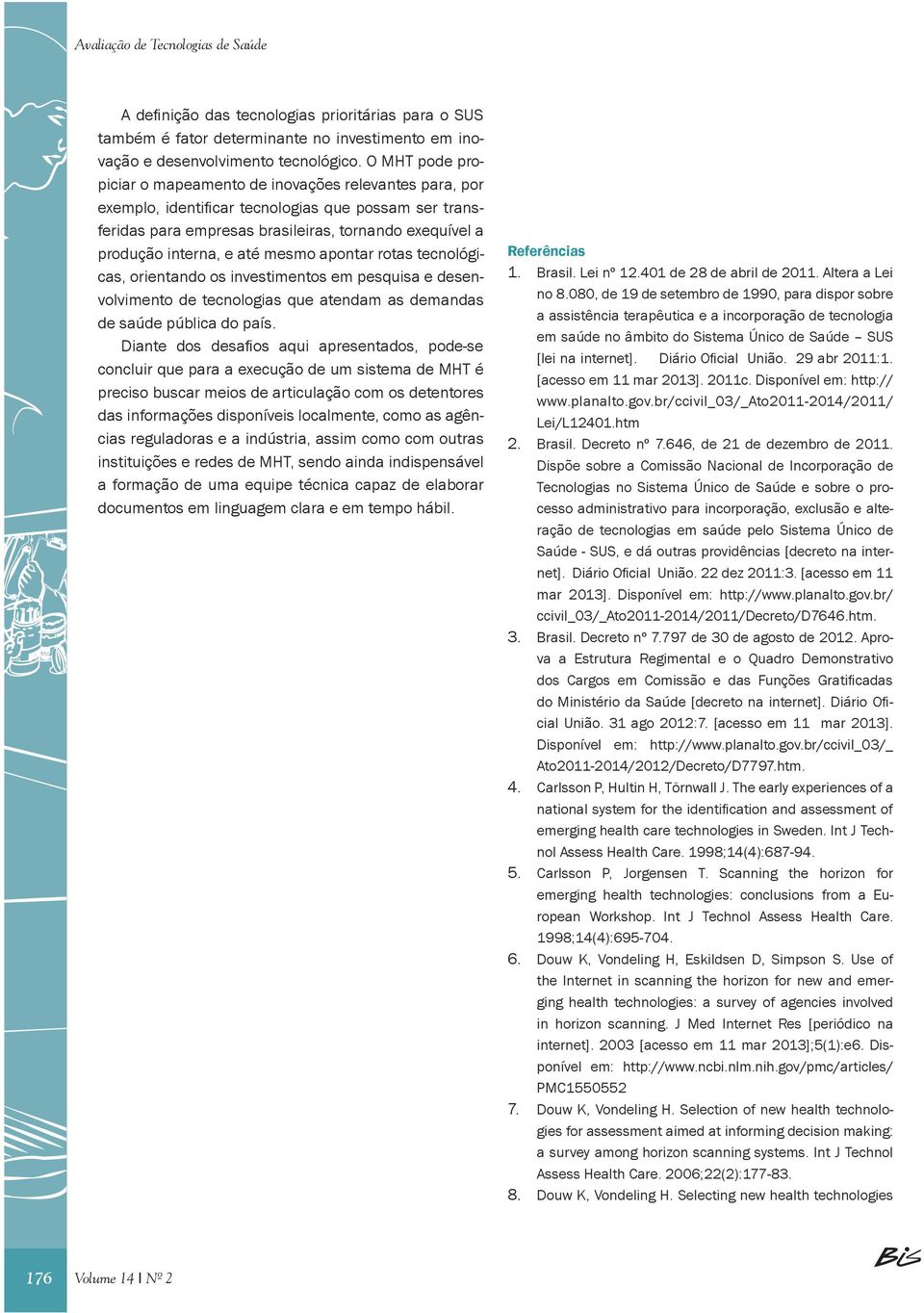 investimentos em pesquisa e desenvolvimento de tecnologias que atendam as demandas pública do país.