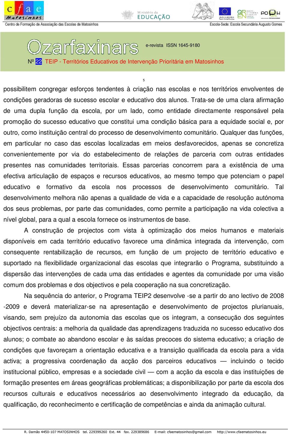 social e, por outro, como instituição central do processo de desenvolvimento comunitário.