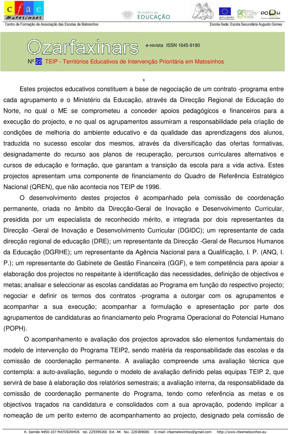 educativo e da qualidade das aprendizagens dos alunos, traduzida no sucesso escolar dos mesmos, através da diversificação das ofertas formativas, designadamente do recurso aos planos de recuperação,