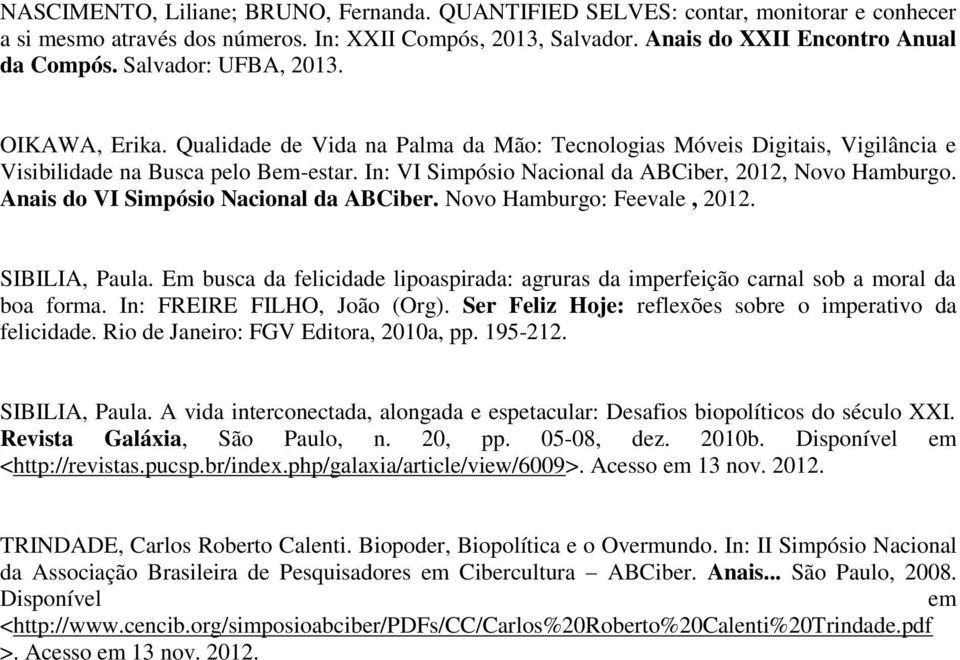 In: VI Simpósio Nacional da ABCiber, 2012, Novo Hamburgo. Anais do VI Simpósio Nacional da ABCiber. Novo Hamburgo: Feevale, 2012. SIBILIA, Paula.