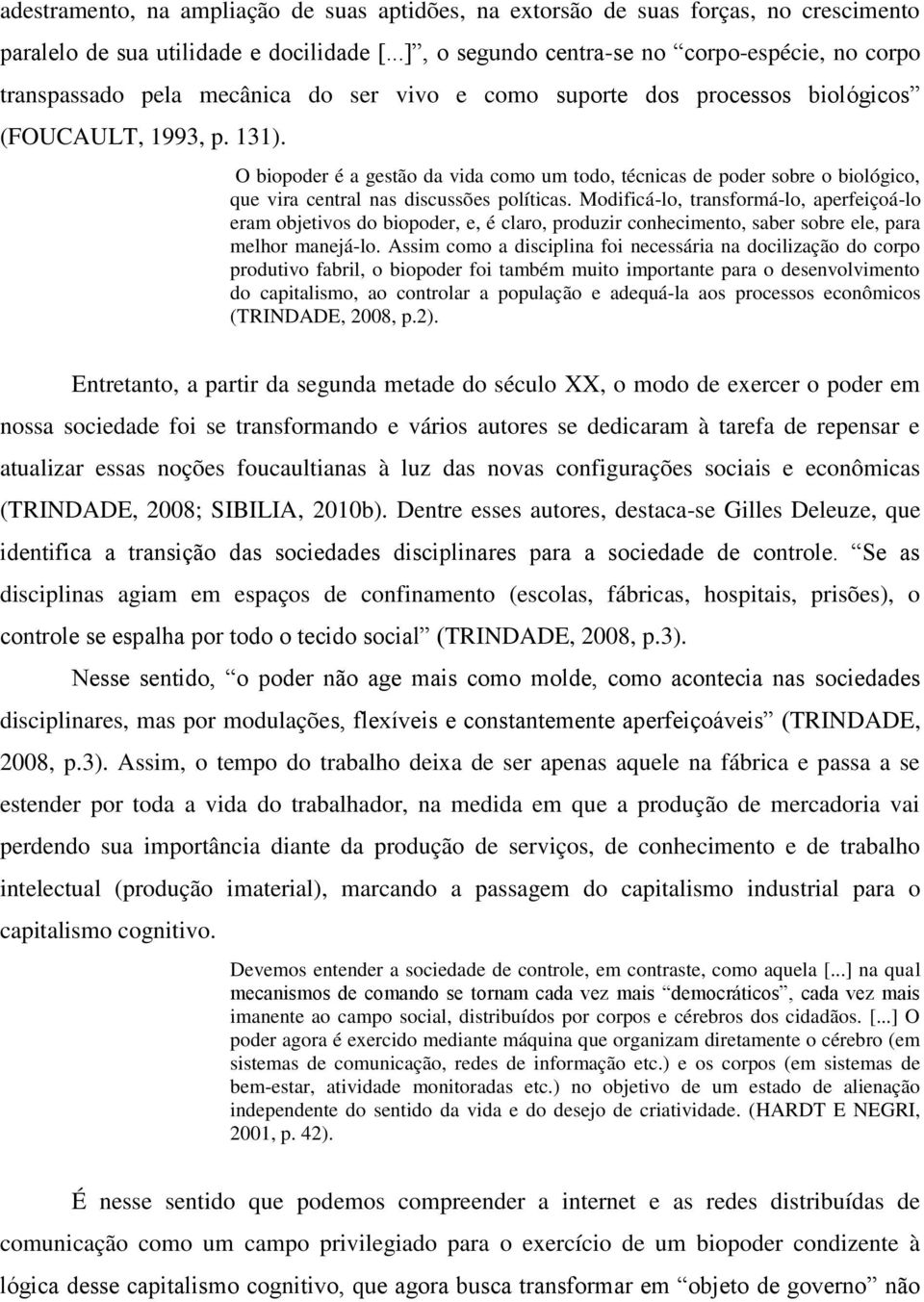 O biopoder é a gestão da vida como um todo, técnicas de poder sobre o biológico, que vira central nas discussões políticas.