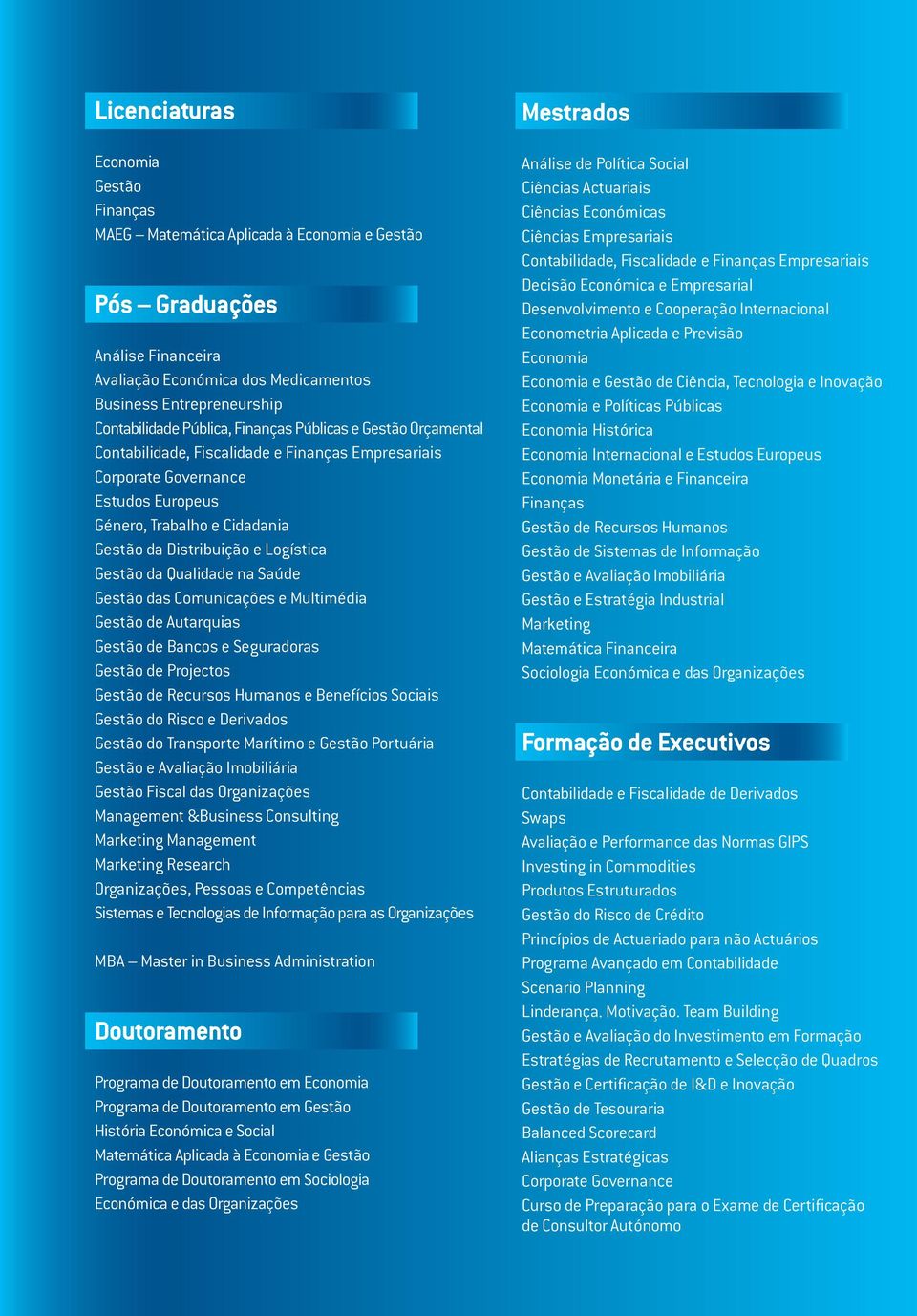 Gestão da Qualidade na Saúde Gestão das Comunicações e Multimédia Gestão de Autarquias Gestão de Bancos e Seguradoras Gestão de Projectos Gestão de Recursos Humanos e Benefícios Sociais Gestão do