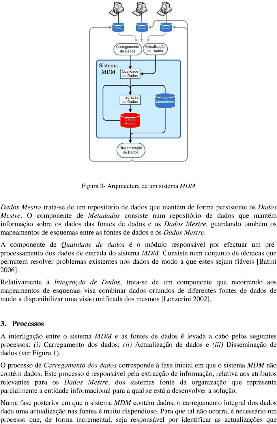 dados e os Dados Mestre. A componente de Qualidade de dados é o módulo responsável por efectuar um préprocessamento dos dados de entrada do sistema MDM.