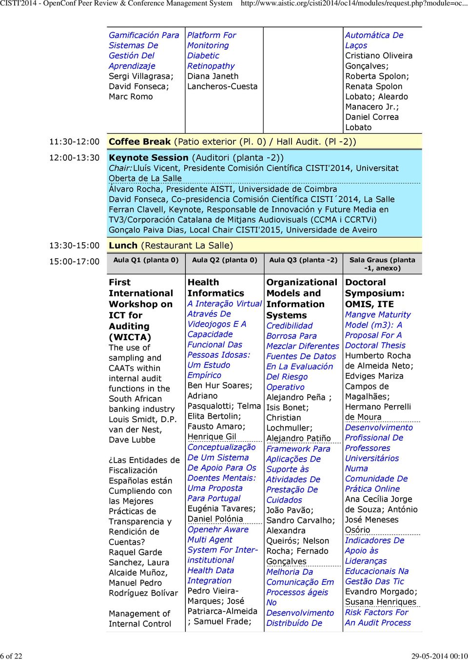 ; Daniel Correa Lobato 12:00-13:30 Keynote Session (Auditori (planta -2)) Chair:Lluís Vicent, Presidente Comisión Científica CISTI'2014, Universitat Oberta de La Salle Álvaro Rocha, Presidente AISTI,