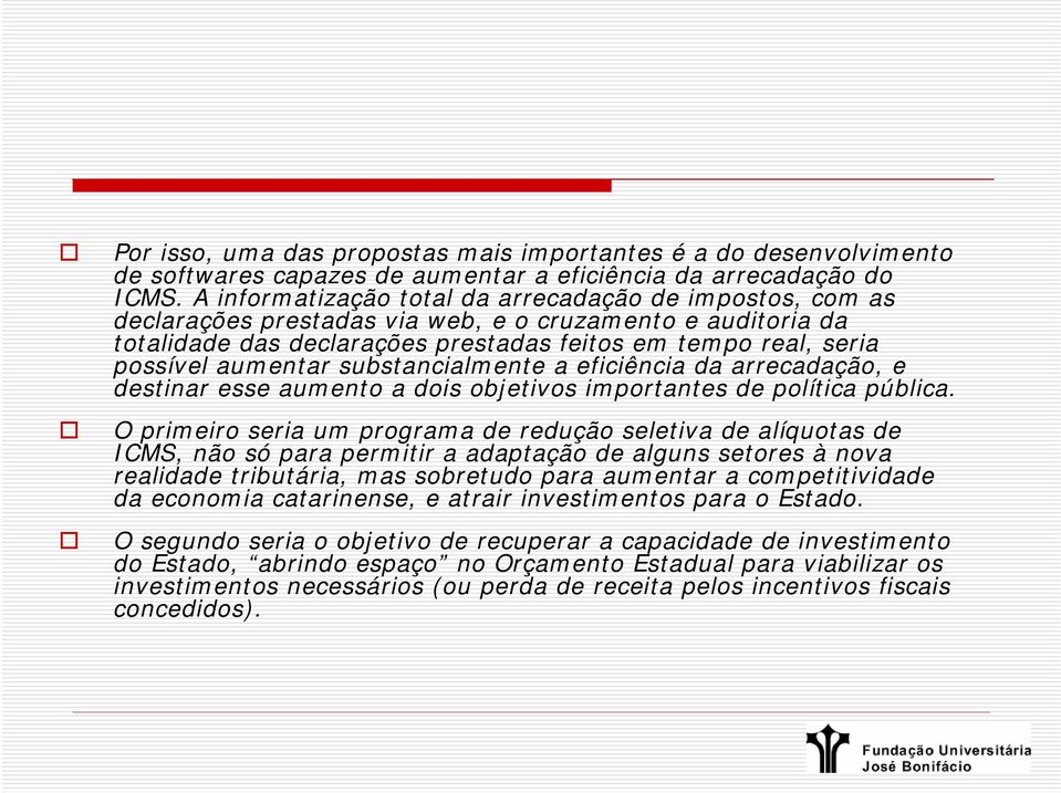 aumentar substancialmente a eficiência da arrecadação, e destinar esse aumento a dois objetivos importantes de política pública.