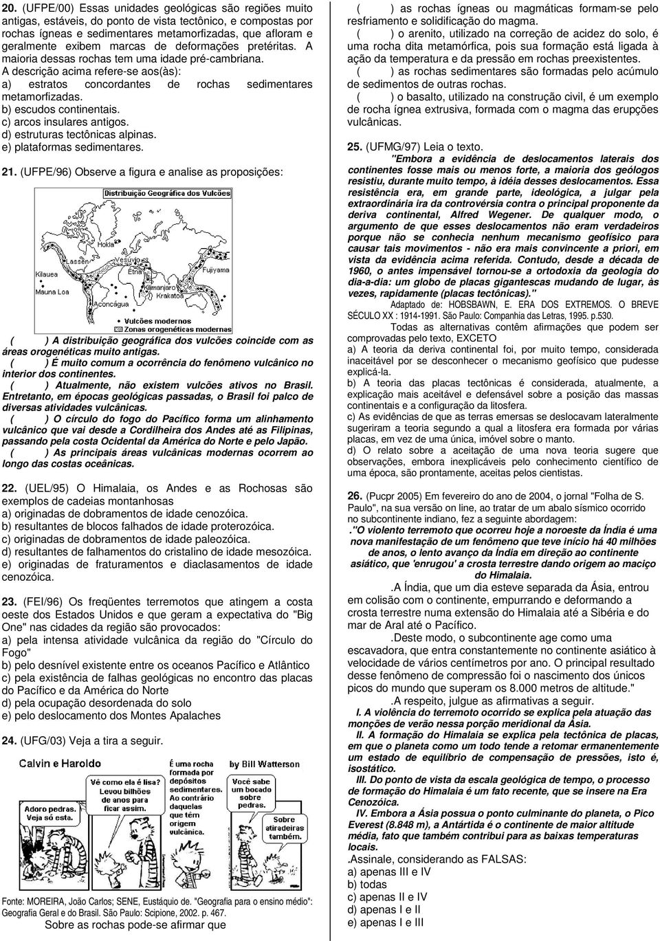 b) escudos continentais. c) arcos insulares antigos. d) estruturas tectônicas alpinas. e) plataformas sedimentares. 21.