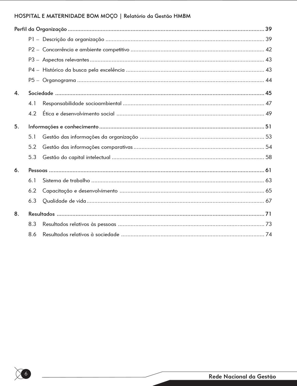 Informações e conhecimento... 51 5.1 Gestão das informações da organização... 53 5.2 Gestão das informações comparativas... 54 5.3 Gestão do capital intelectual... 58 6. Pessoas... 61 6.