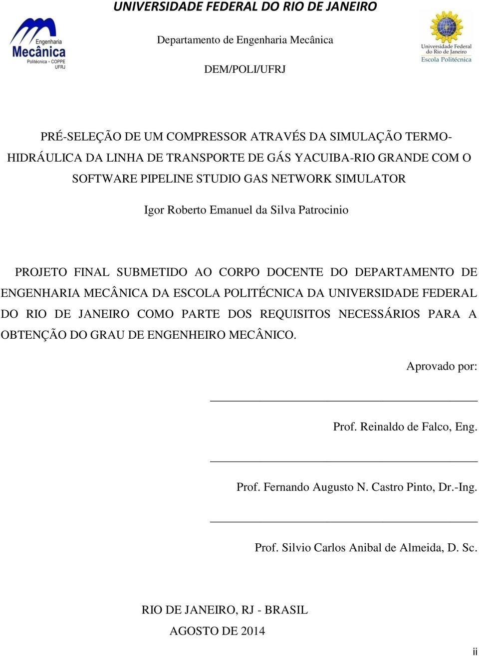 DEPARTAMENTO DE ENGENHARIA MECÂNICA DA ESCOLA POLITÉCNICA DA UNIVERSIDADE FEDERAL DO RIO DE JANEIRO COMO PARTE DOS REQUISITOS NECESSÁRIOS PARA A OBTENÇÃO DO GRAU DE ENGENHEIRO