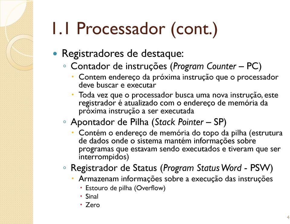 processador busca uma nova instrução, este registrador é atualizado com o endereço de memória da próxima instrução a ser executada Apontador de Pilha (Stack Pointer SP)