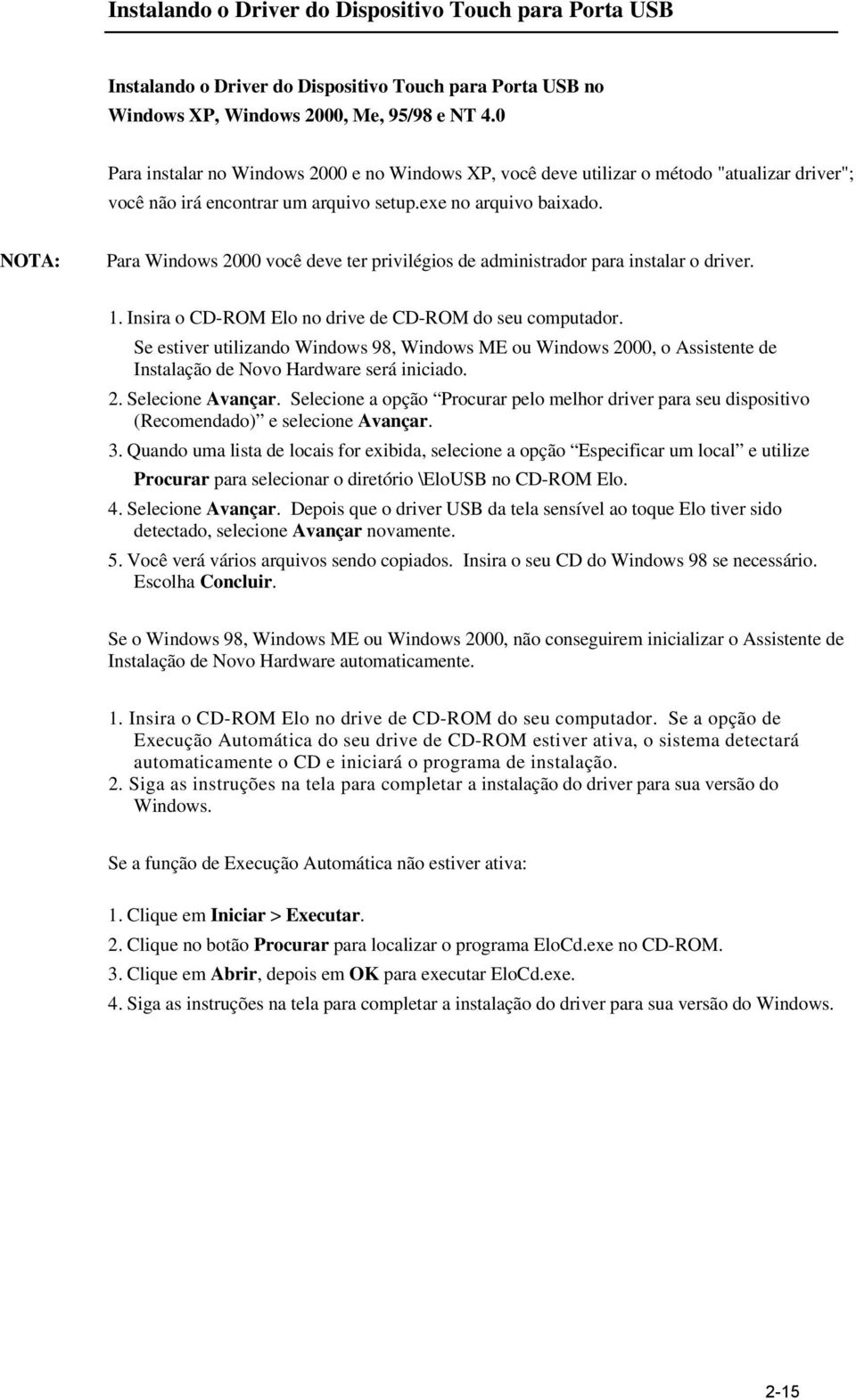 NOTA: Para Windows 2000 você deve ter privilégios de administrador para instalar o driver. 1. Insira o CD-ROM Elo no drive de CD-ROM do seu computador.