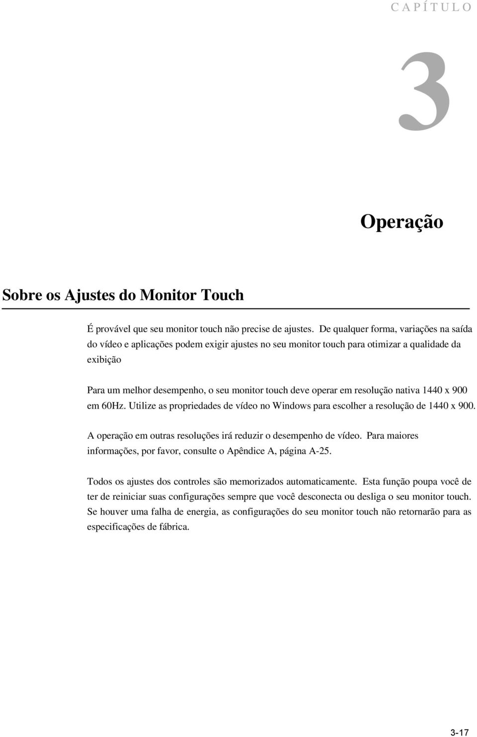 em resolução nativa 1440 x 900 em 60Hz. Utilize as propriedades de vídeo no Windows para escolher a resolução de 1440 x 900. A operação em outras resoluções irá reduzir o desempenho de vídeo.