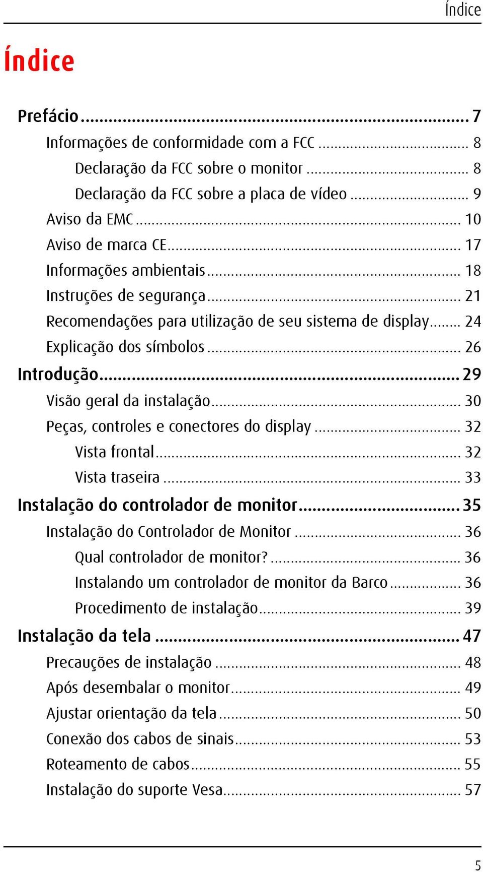 .. 30 Peças, controles e conectores do display... 32 Vista frontal... 32 Vista traseira... 33 Instalação do controlador de monitor... 35 Instalação do Controlador de Monitor.