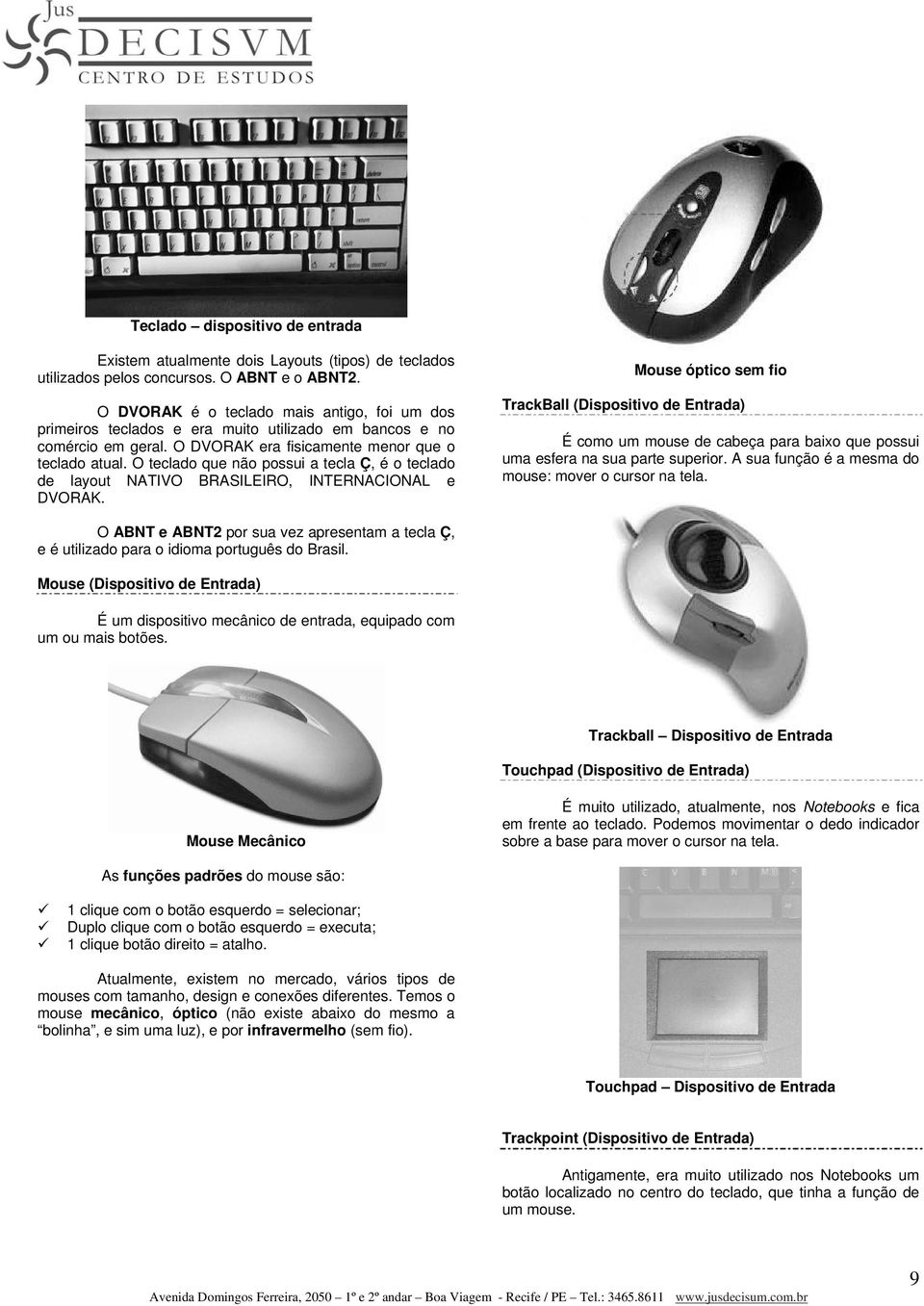 O teclado que não possui a tecla Ç, é o teclado de layout NATIVO BRASILEIRO, INTERNACIONAL e DVORAK.