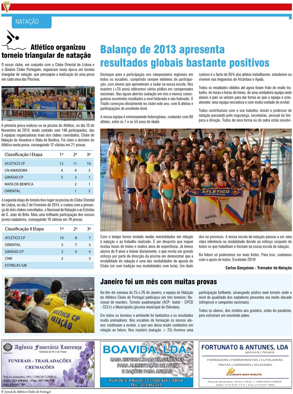 A primeira prova realizou-se na piscina do Atlético, no dia 10 de Novembro de 2013, tendo contado com 148 participantes, das 3 equipas organizadoras mais dos clubes convidados, Clube de Natação da