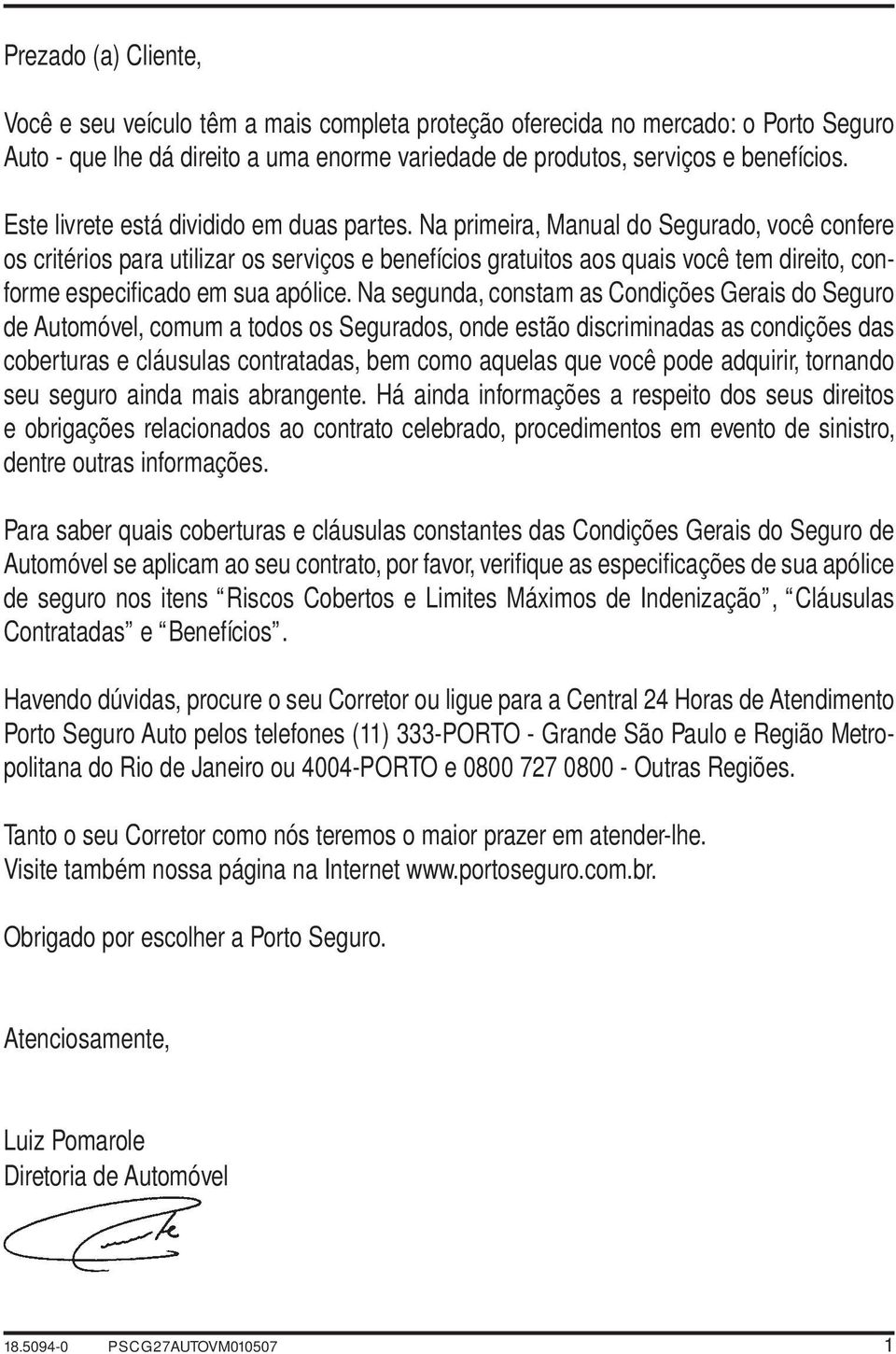 Na primeira, Manual do Segurado, você confere os critérios para utilizar os serviços e benefícios gratuitos aos quais você tem direito, conforme especificado em sua apólice.