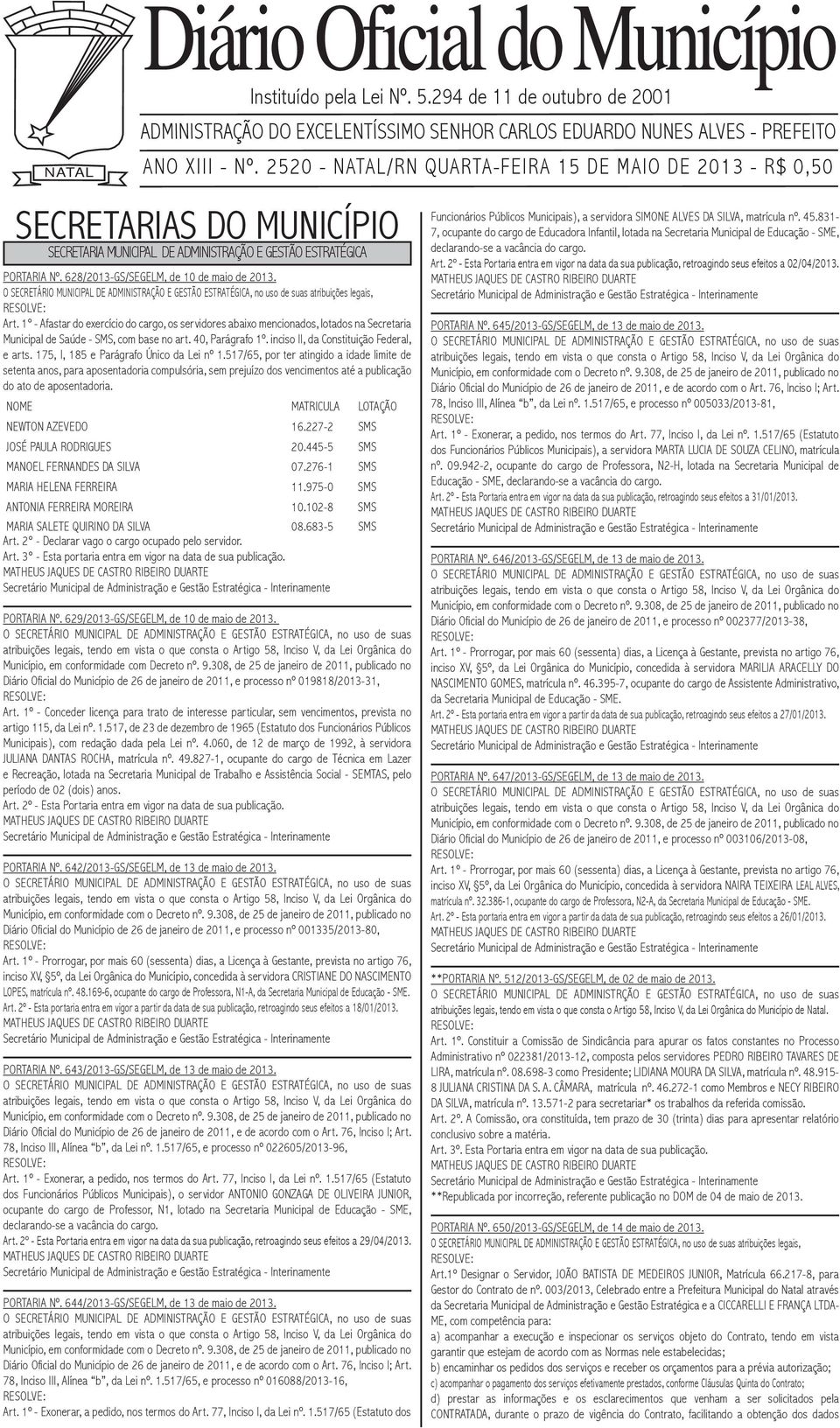 atribuições legais, Art. 1 - Afastar do exercício do cargo, os servidores abaixo mencionados, lotados na Secretaria Municipal de Saúde - SMS, com base no art. 40, Parágrafo 1º.