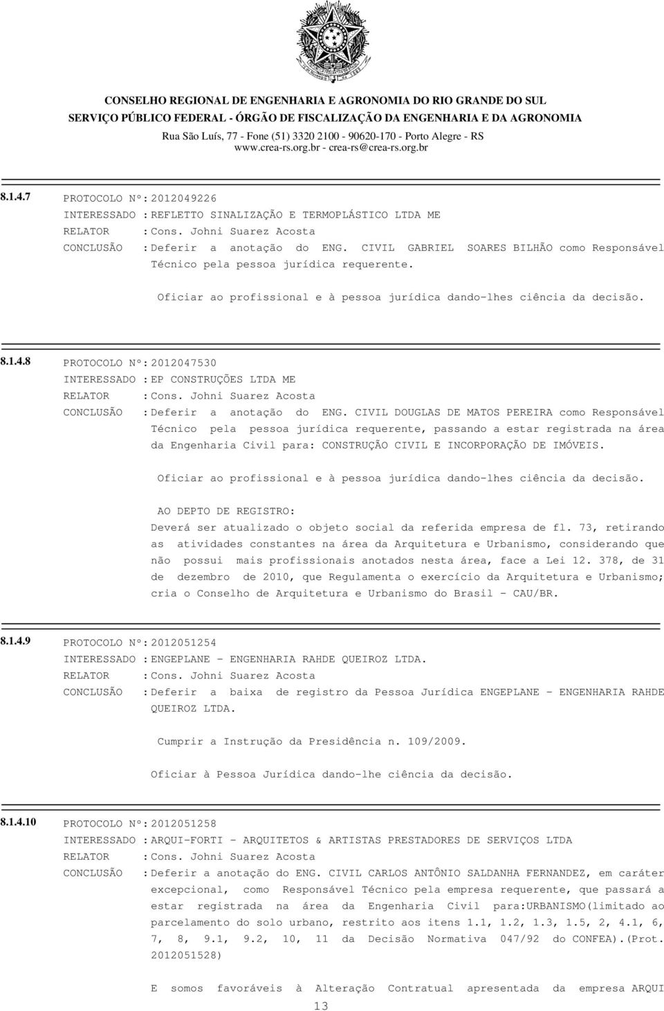 8 PROTOCOLO Nº: 2012047530 INTERESSADO : EP CONSTRUÇÕES LTDA ME RELATOR : Cons. Johni Suarez Acosta CONCLUSÃO : Deferir a anotação do ENG.