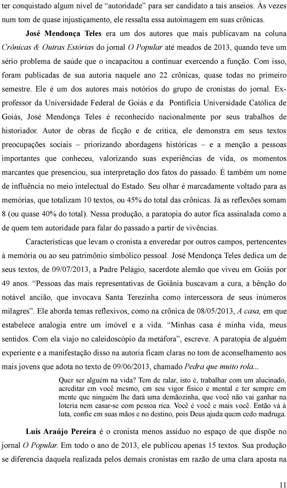 continuar exercendo a função. Com isso, foram publicadas de sua autoria naquele ano 22 crônicas, quase todas no primeiro semestre. Ele é um dos autores mais notórios do grupo de cronistas do jornal.