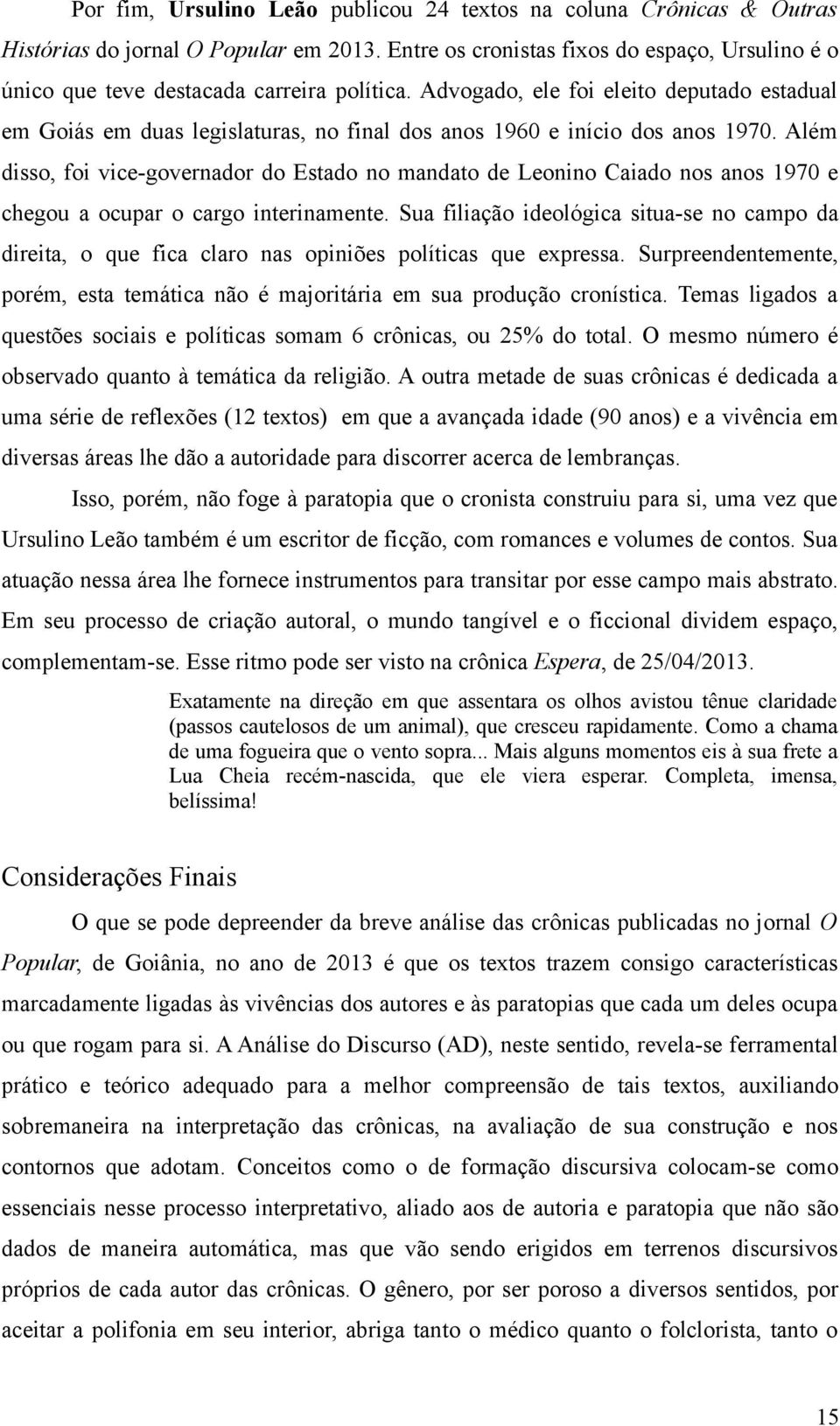 Advogado, ele foi eleito deputado estadual em Goiás em duas legislaturas, no final dos anos 1960 e início dos anos 1970.