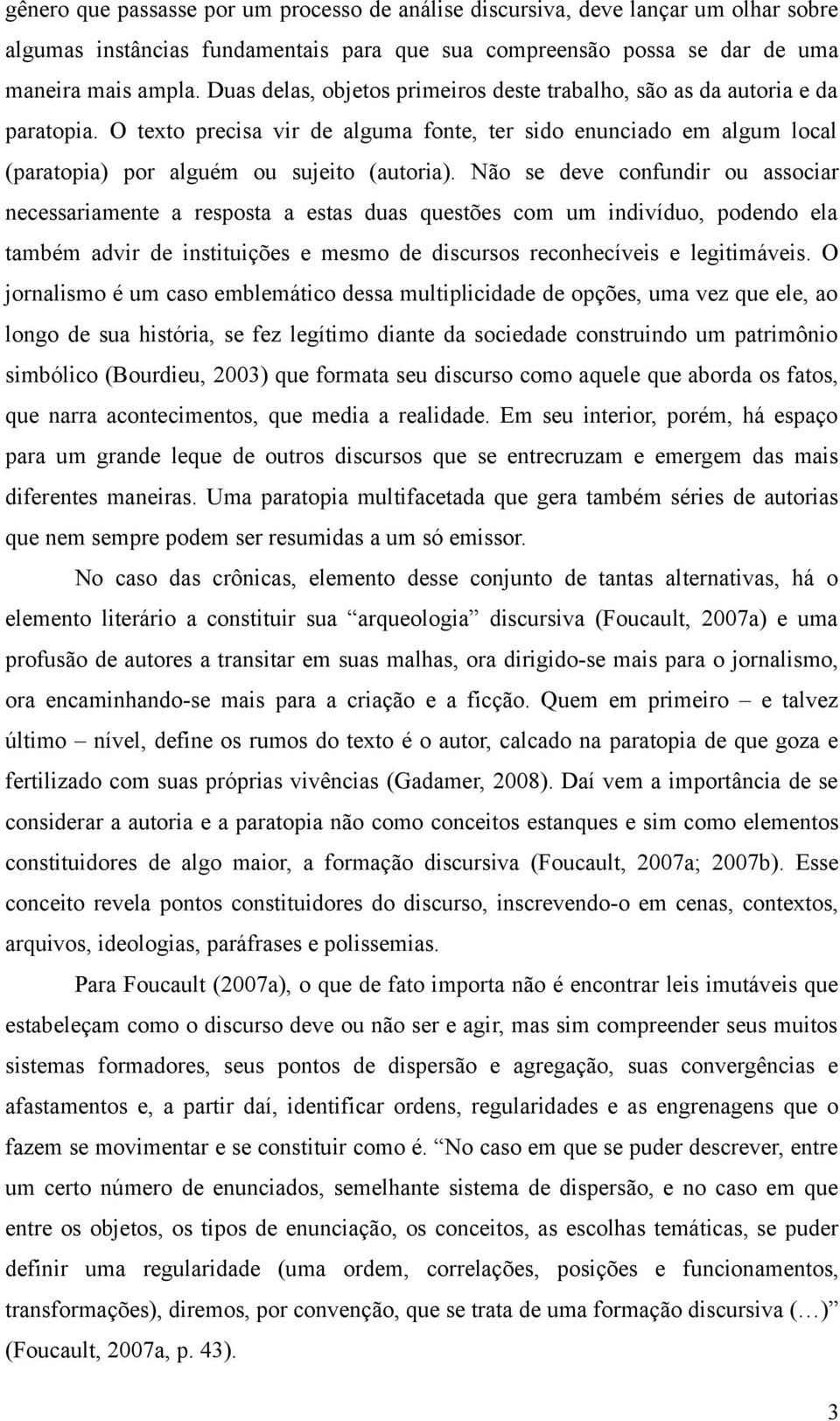 Não se deve confundir ou associar necessariamente a resposta a estas duas questões com um indivíduo, podendo ela também advir de instituições e mesmo de discursos reconhecíveis e legitimáveis.