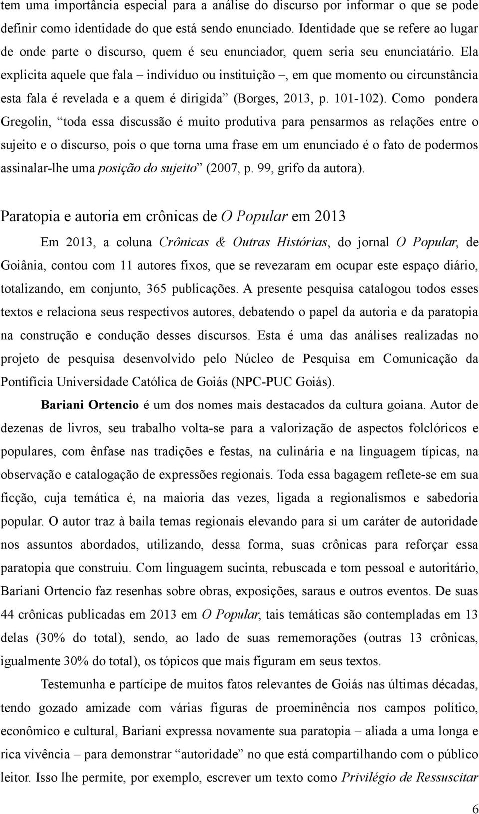 Ela explicita aquele que fala indivíduo ou instituição, em que momento ou circunstância esta fala é revelada e a quem é dirigida (Borges, 2013, p. 101-102).