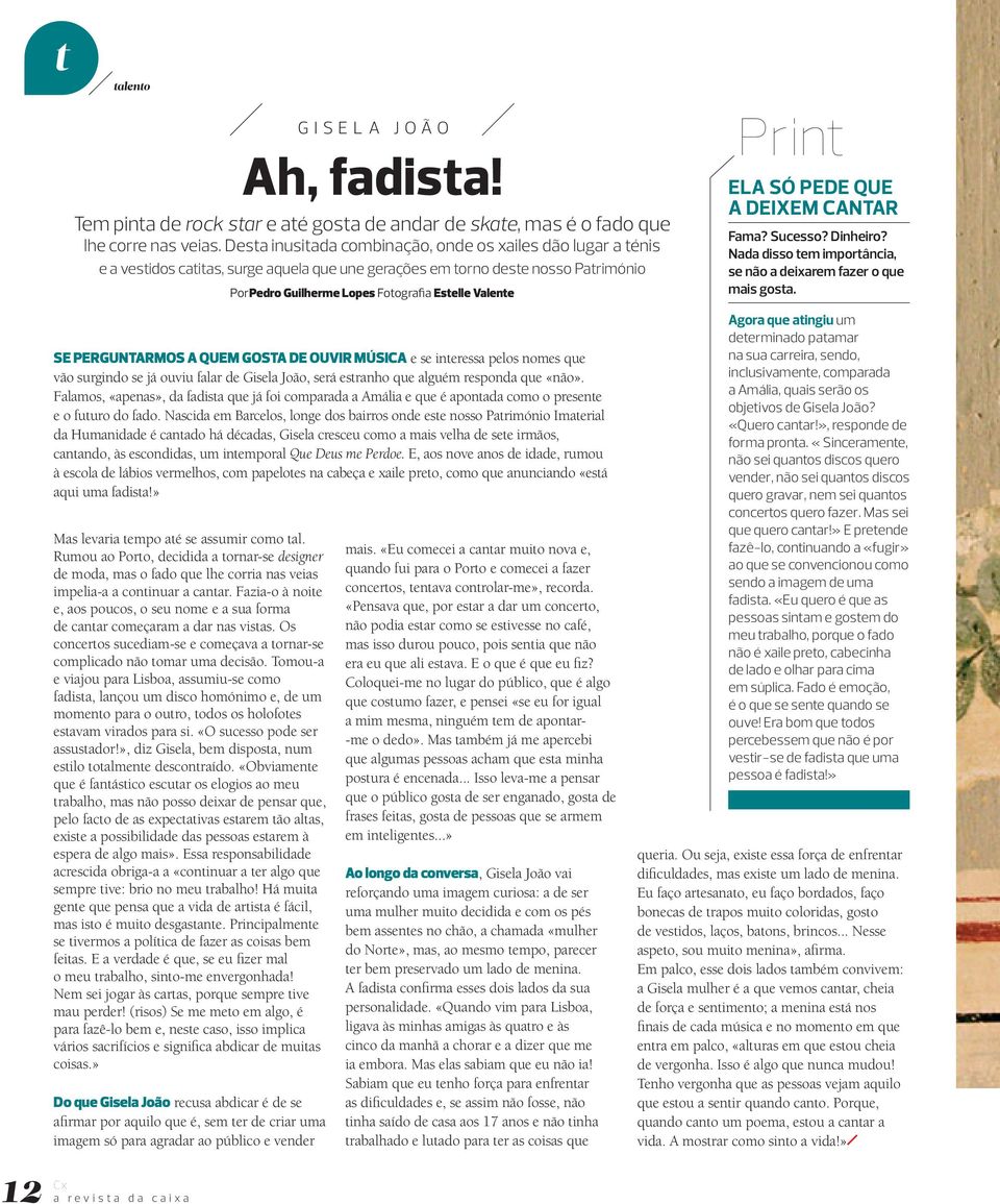 Print ELA SÓ PEDE QUE A DEIXEM CANTAR Fama? Sucesso? Dinheiro? Nada disso tem importância, se não a deixarem fazer o que mais gosta.