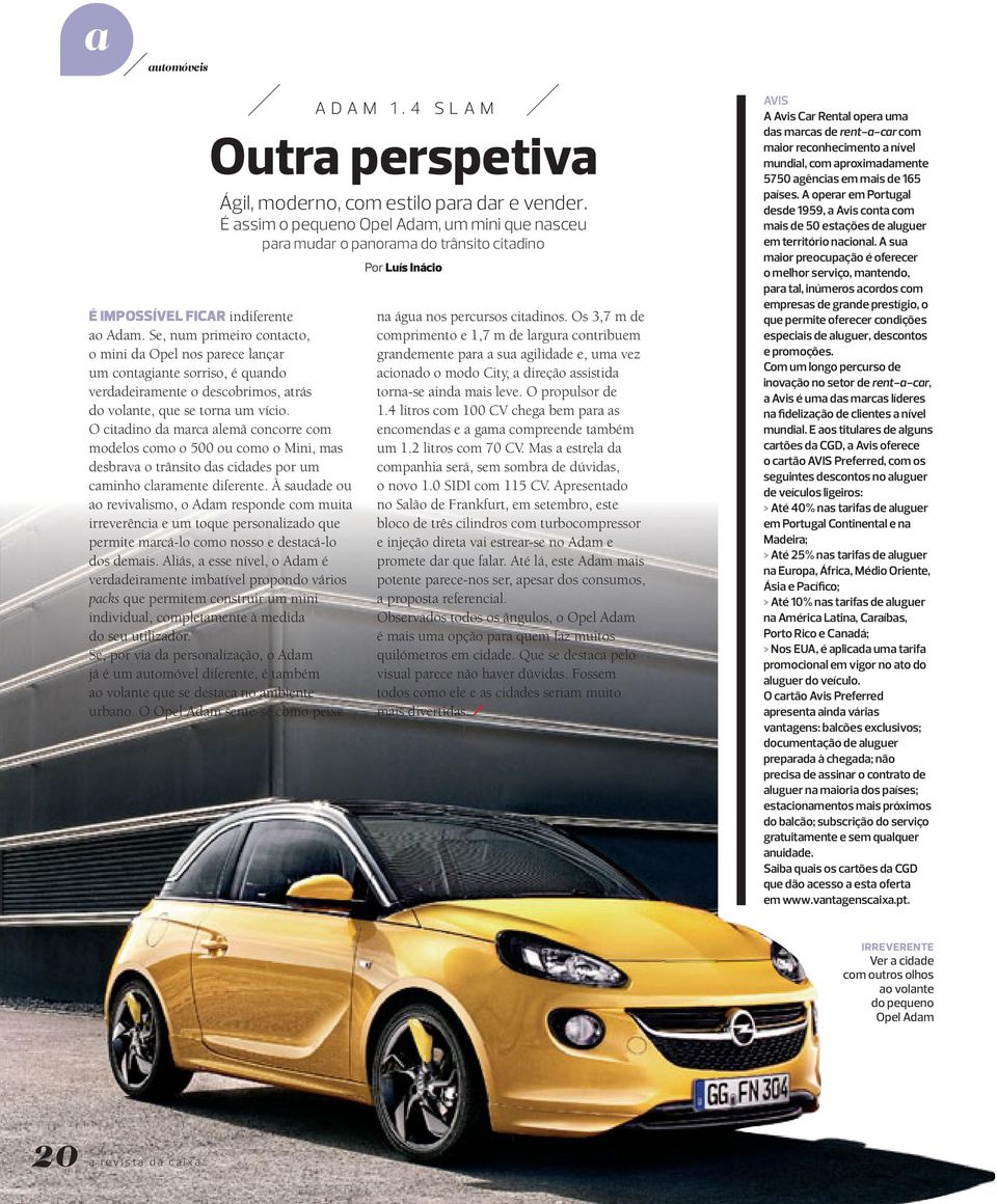 Se, num primeiro contacto, o mini da Opel nos parece lançar um contagiante sorriso, é quando verdadeiramente o descobrimos, atrás do volante, que se torna um vício.