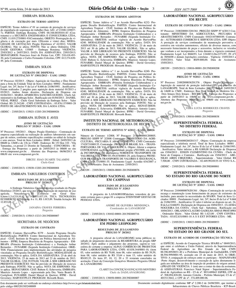 275/0001-9(Contratada); OBJETO: Prorrogação da vigência e de execução por mais 120(cento e vinte) dias; MODA- LIDADE DE LICITAÇÃO: Pregão Eletrônico nº 41/2012; VALOR GLOBAL: Não se altera; FONTE: