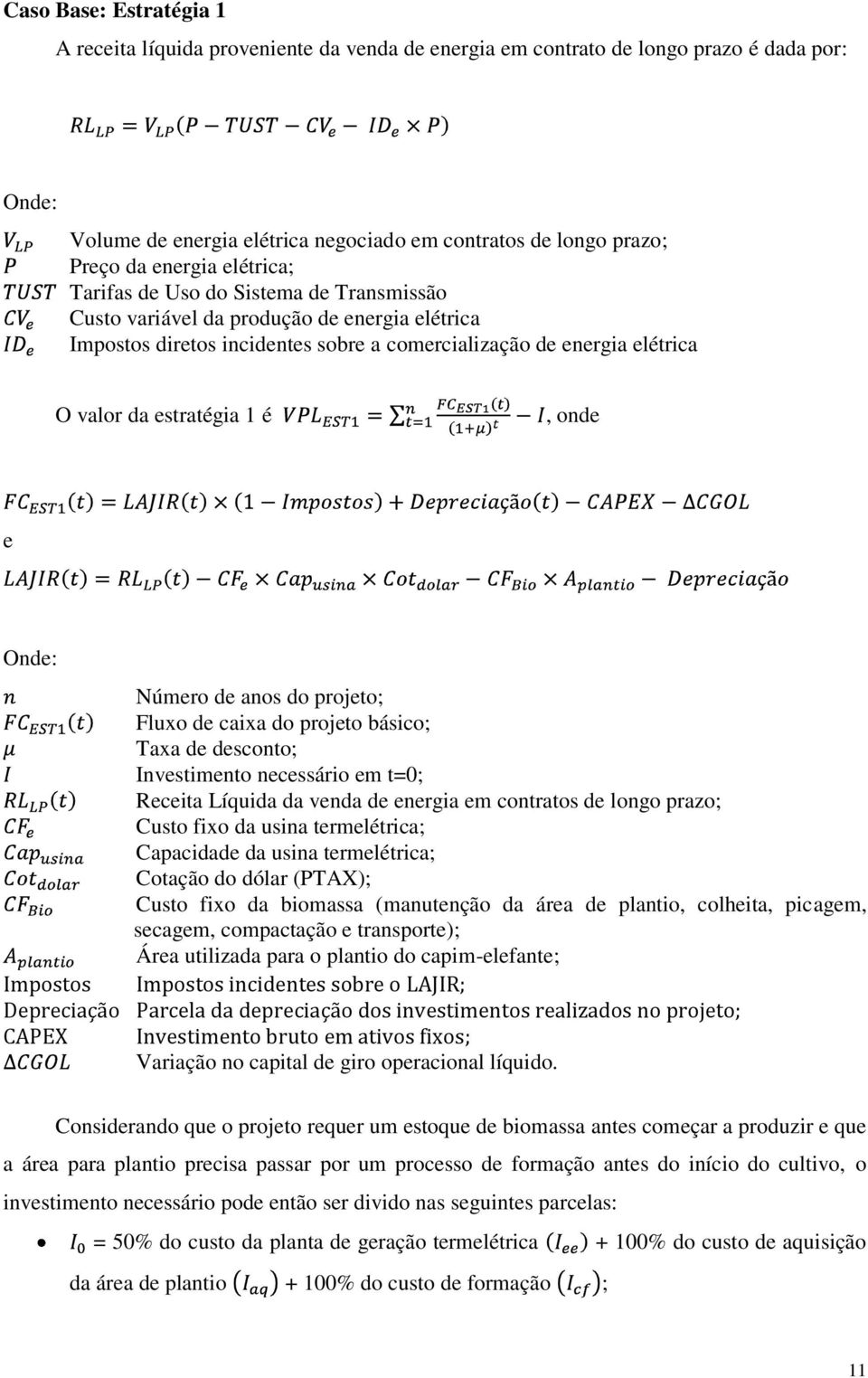 1 é, onde e Onde: Número de anos do projeto; Fluxo de caixa do projeto básico; Taxa de desconto; Investimento necessário em t=0; Receita Líquida da venda de energia em contratos de longo prazo; Custo