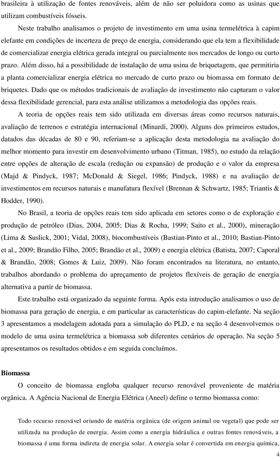 energia elétrica gerada integral ou parcialmente nos mercados de longo ou curto prazo.