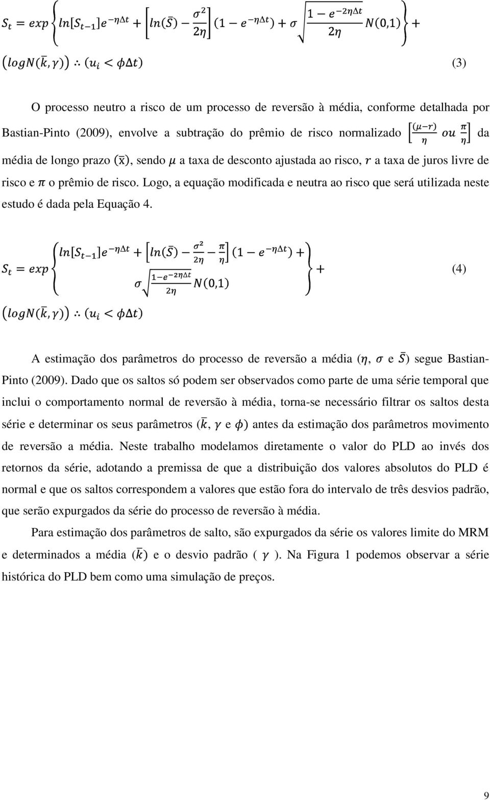 (4) A estimação dos parâmetros do processo de reversão a média (, e ) segue Bastian- Pinto (2009).