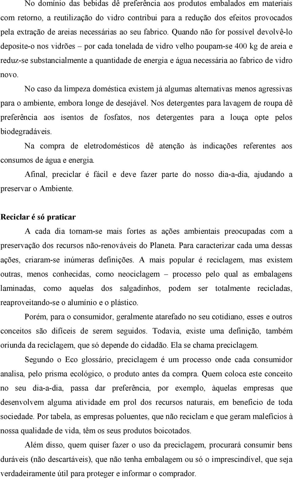 Quando não for possível devolvê-lo deposite-o nos vidrões por cada tonelada de vidro velho poupam-se 400 kg de areia e reduz-se substancialmente a quantidade de energia e água necessária ao fabrico