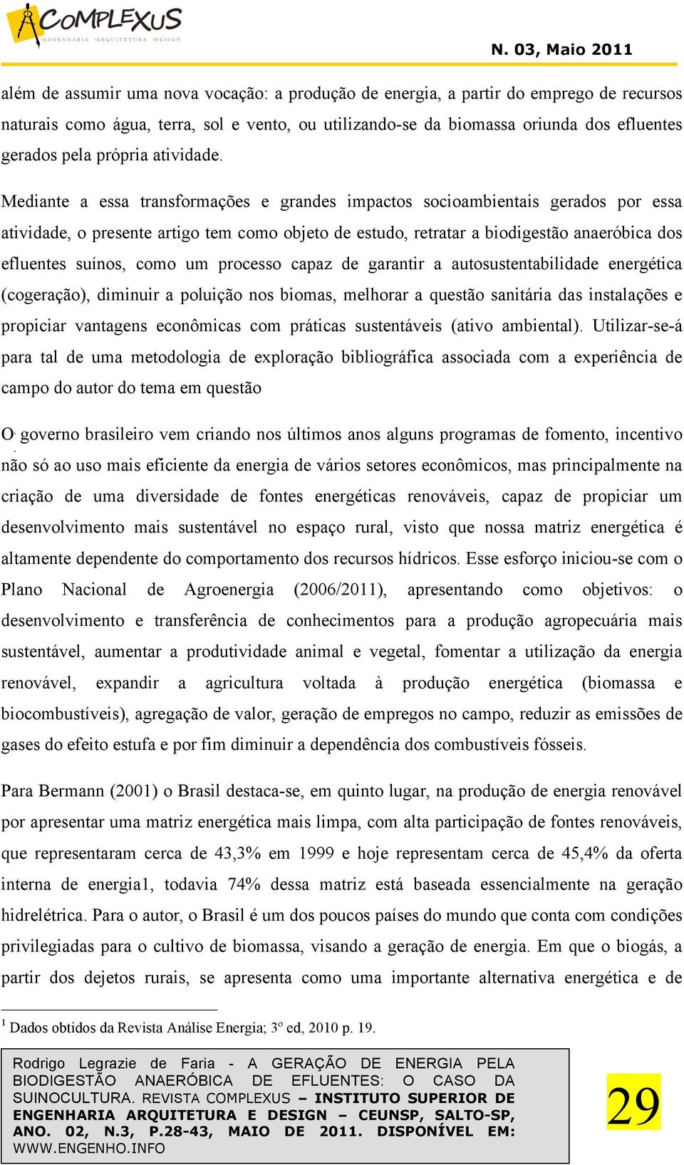 Mediante a essa transformações e grandes impactos socioambientais gerados por essa atividade, o presente artigo tem como objeto de estudo, retratar a biodigestão anaeróbica dos efluentes suínos, como