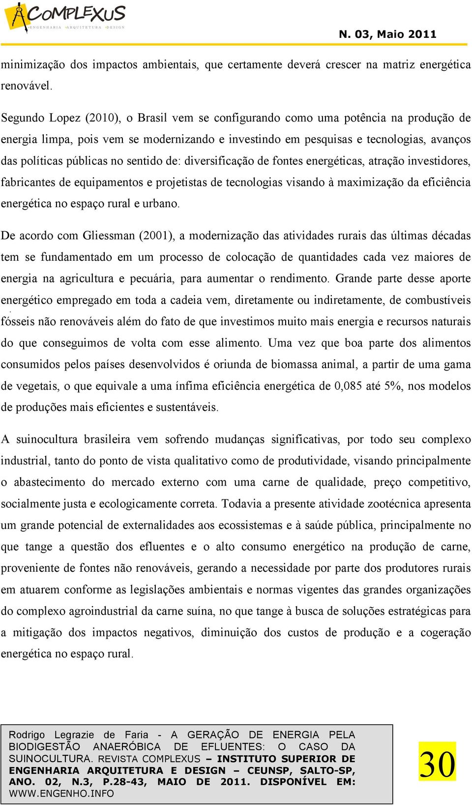 sentido de: diversificação de fontes energéticas, atração investidores, fabricantes de equipamentos e projetistas de tecnologias visando à maximização da eficiência energética no espaço rural e