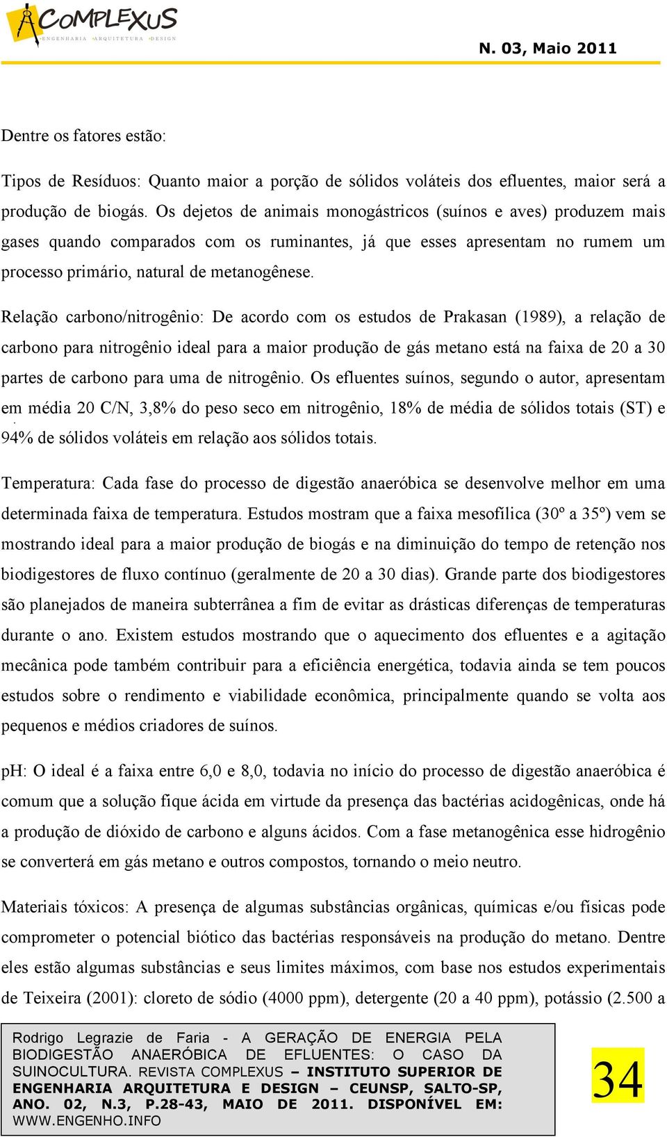 Relação carbono/nitrogênio: De acordo com os estudos de Prakasan (1989), a relação de carbono para nitrogênio ideal para a maior produção de gás metano está na faixa de 20 a 30 partes de carbono para