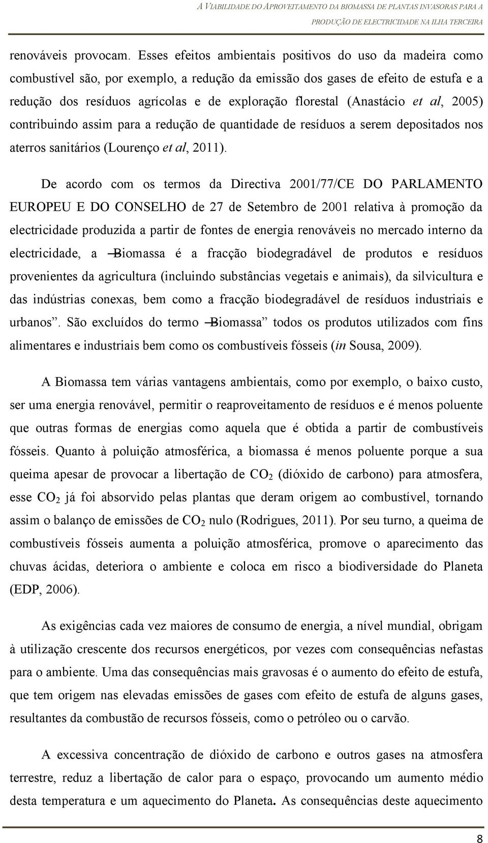 (Anastácio et al, 2005) contribuindo assim para a redução de quantidade de resíduos a serem depositados nos aterros sanitários (Lourenço et al, 2011).