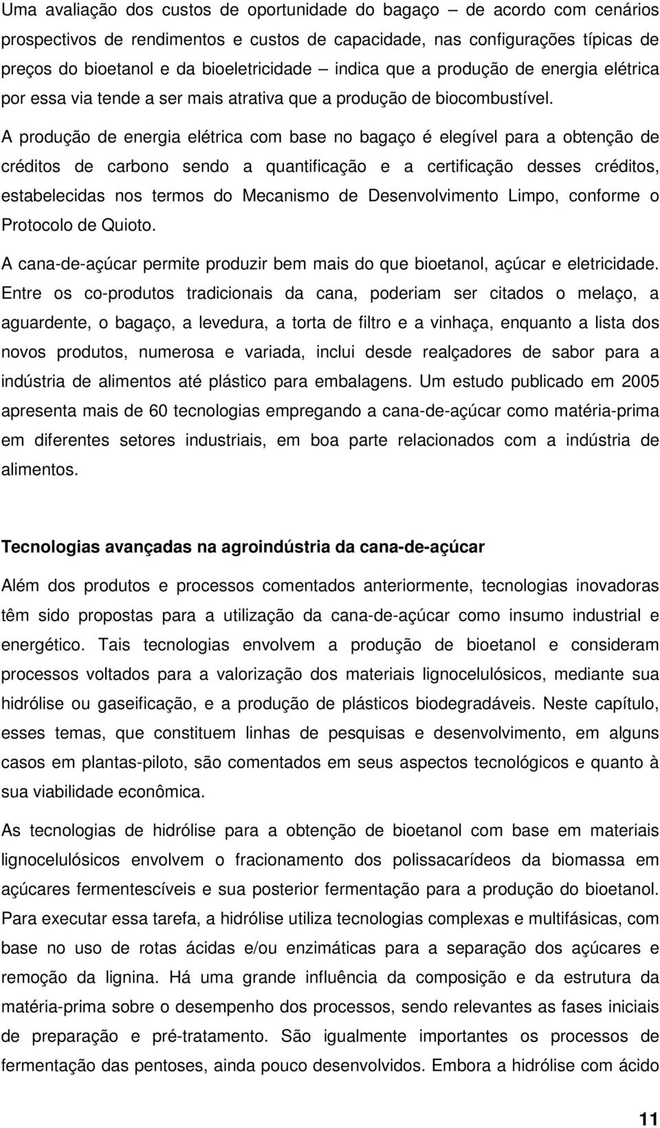 A produção de energia elétrica com base no bagaço é elegível para a obtenção de créditos de carbono sendo a quantificação e a certificação desses créditos, estabelecidas nos termos do Mecanismo de