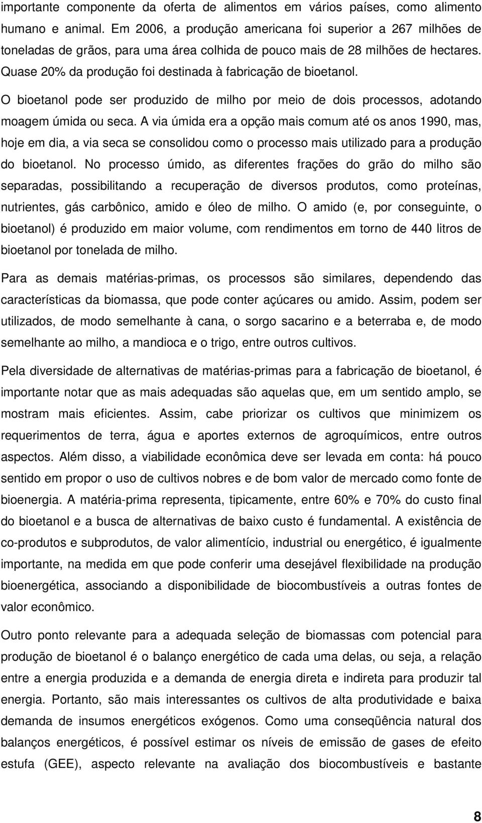 Quase 20% da produção foi destinada à fabricação de bioetanol. O bioetanol pode ser produzido de milho por meio de dois processos, adotando moagem úmida ou seca.