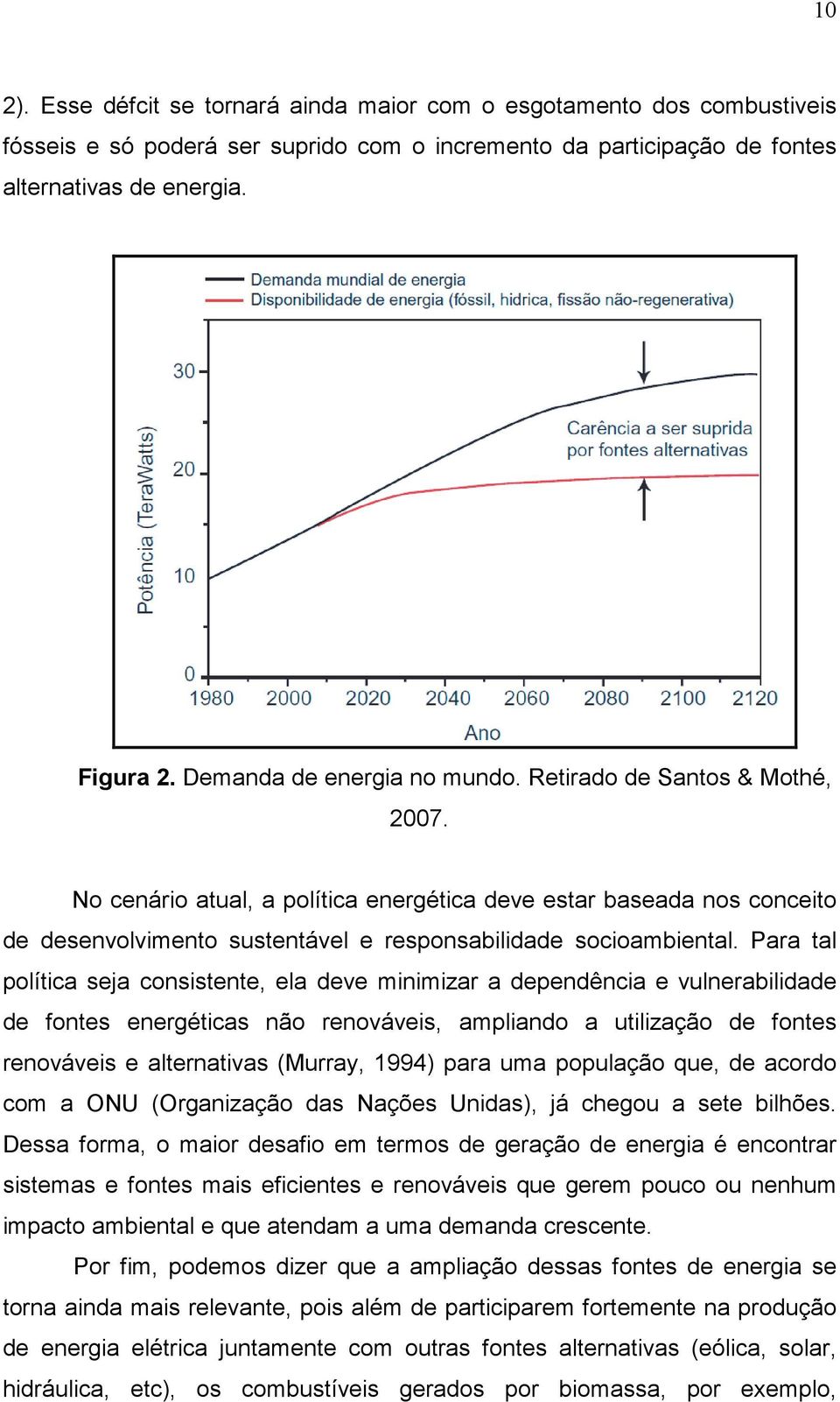 Para tal política seja consistente, ela deve minimizar a dependência e vulnerabilidade de fontes energéticas não renováveis, ampliando a utilização de fontes renováveis e alternativas (Murray, 1994)