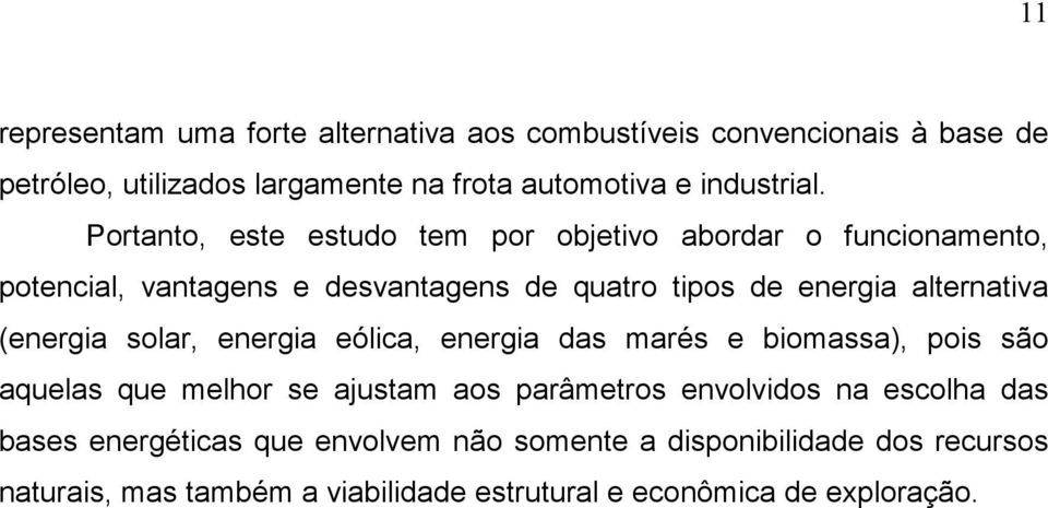 (energia solar, energia eólica, energia das marés e biomassa), pois são aquelas que melhor se ajustam aos parâmetros envolvidos na escolha das