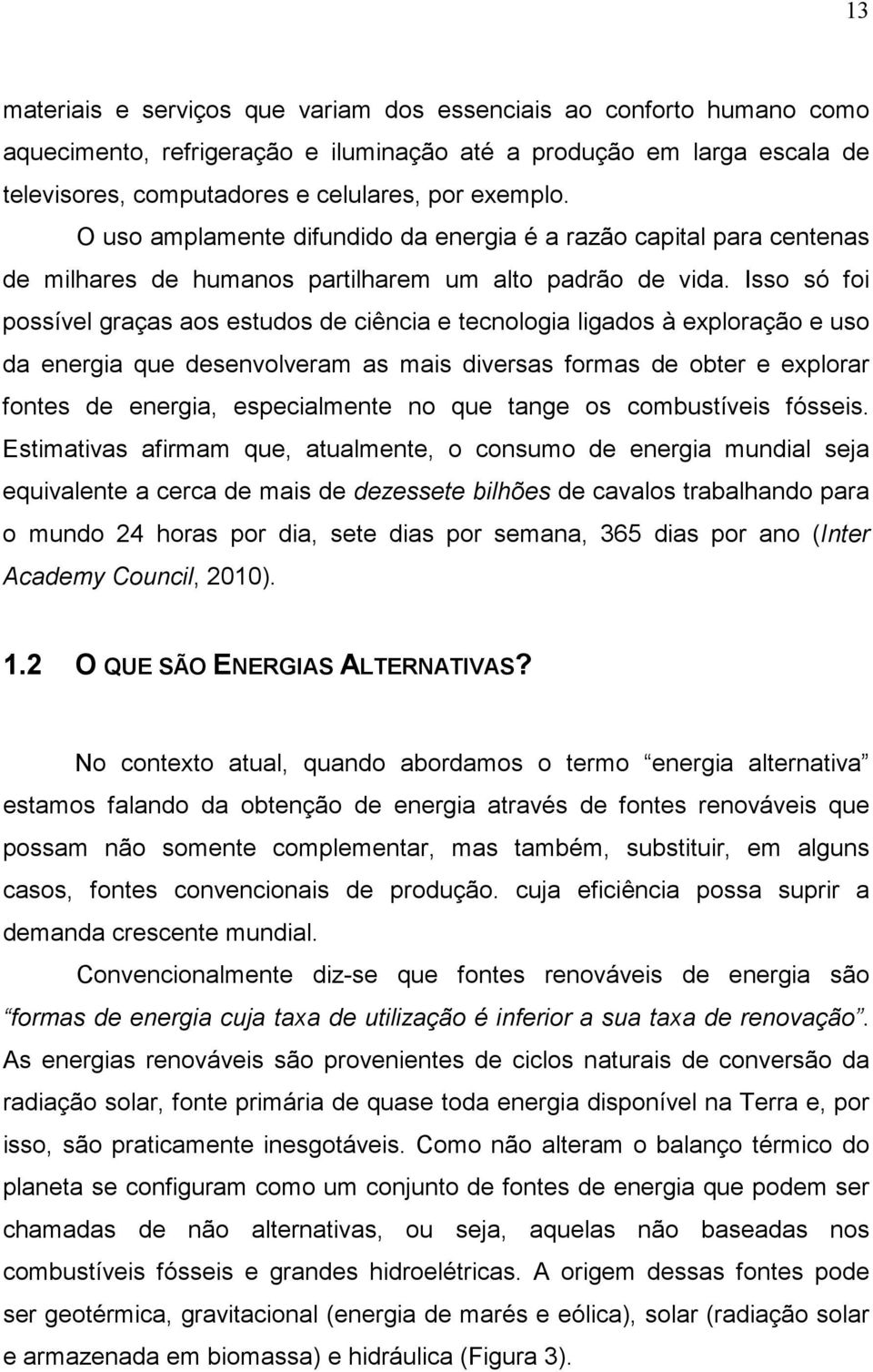 Isso só foi possível graças aos estudos de ciência e tecnologia ligados à exploração e uso da energia que desenvolveram as mais diversas formas de obter e explorar fontes de energia, especialmente no