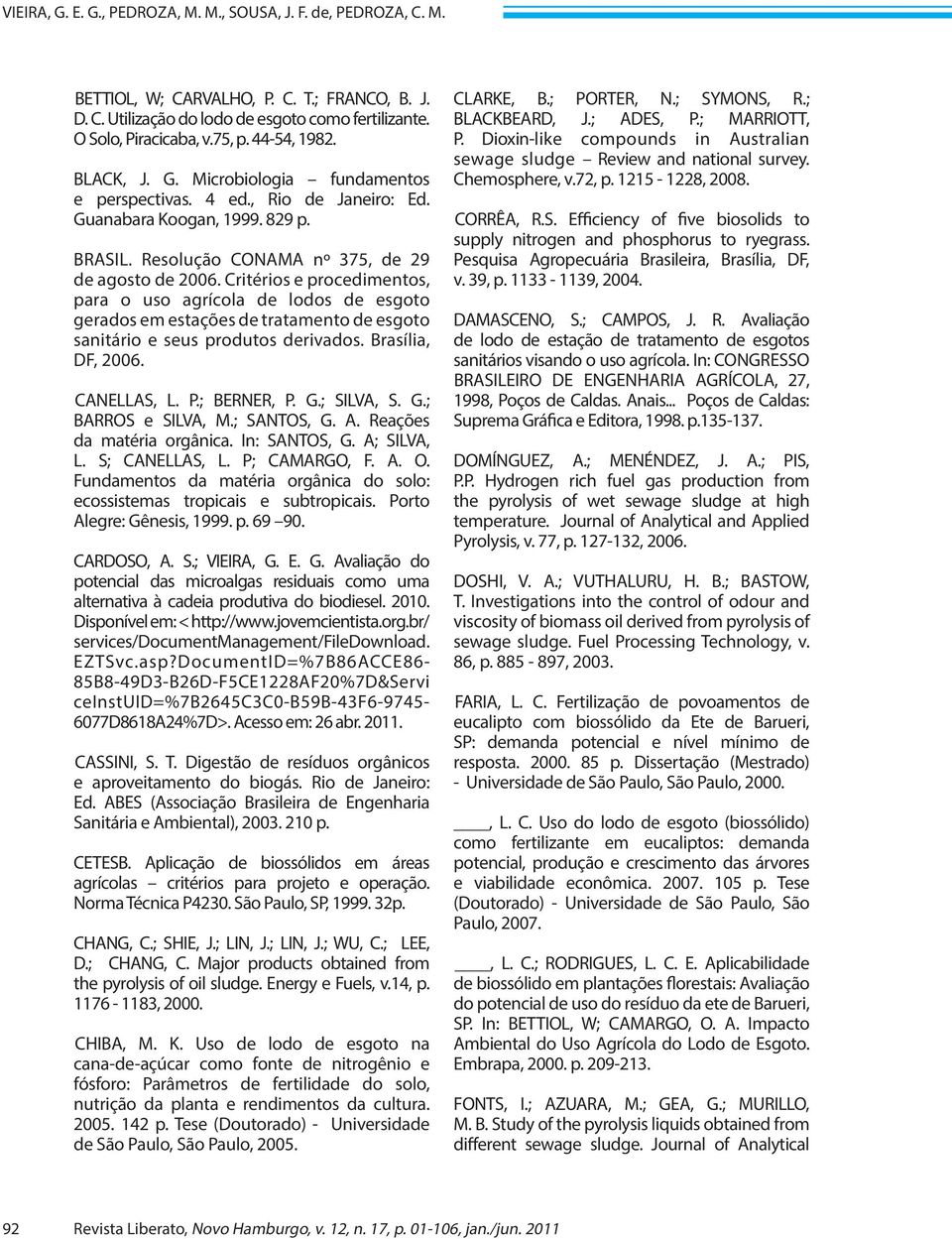 Critérios e procedimentos, para o uso agrícola de lodos de esgoto gerados em estações de tratamento de esgoto sanitário e seus produtos derivados. Brasília, DF, 2006. CANELLAS, L. P.; BERNER, P. G.