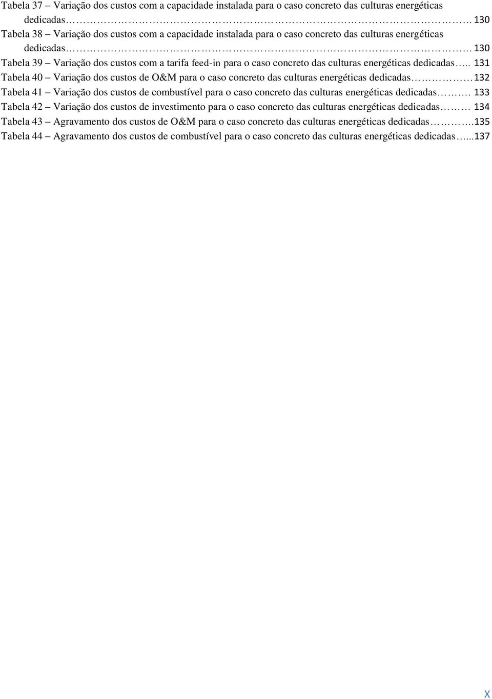 . 131 Tabela 40 Variação dos custos de O&M para o caso concreto das culturas energéticas dedicadas 132 Tabela 41 Variação dos custos de combustível para o caso concreto das culturas energéticas