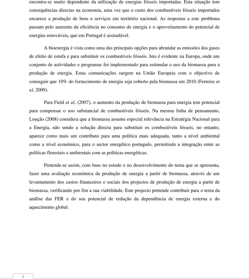 As respostas a este problema passam pelo aumento da eficiência no consumo de energia e o aproveitamento do potencial de energias renováveis, que em Portugal é assinalável.