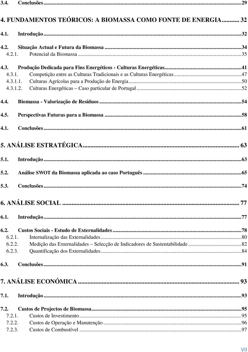 Culturas Energéticas Caso particular de Portugal... 52 4.4. Biomassa - Valorização de Resíduos... 54 4.5. Perspectivas Futuras para a Biomassa... 58 4.1. Conclusões... 61 5. ANÁLISE ESTRATÉGICA... 63 5.