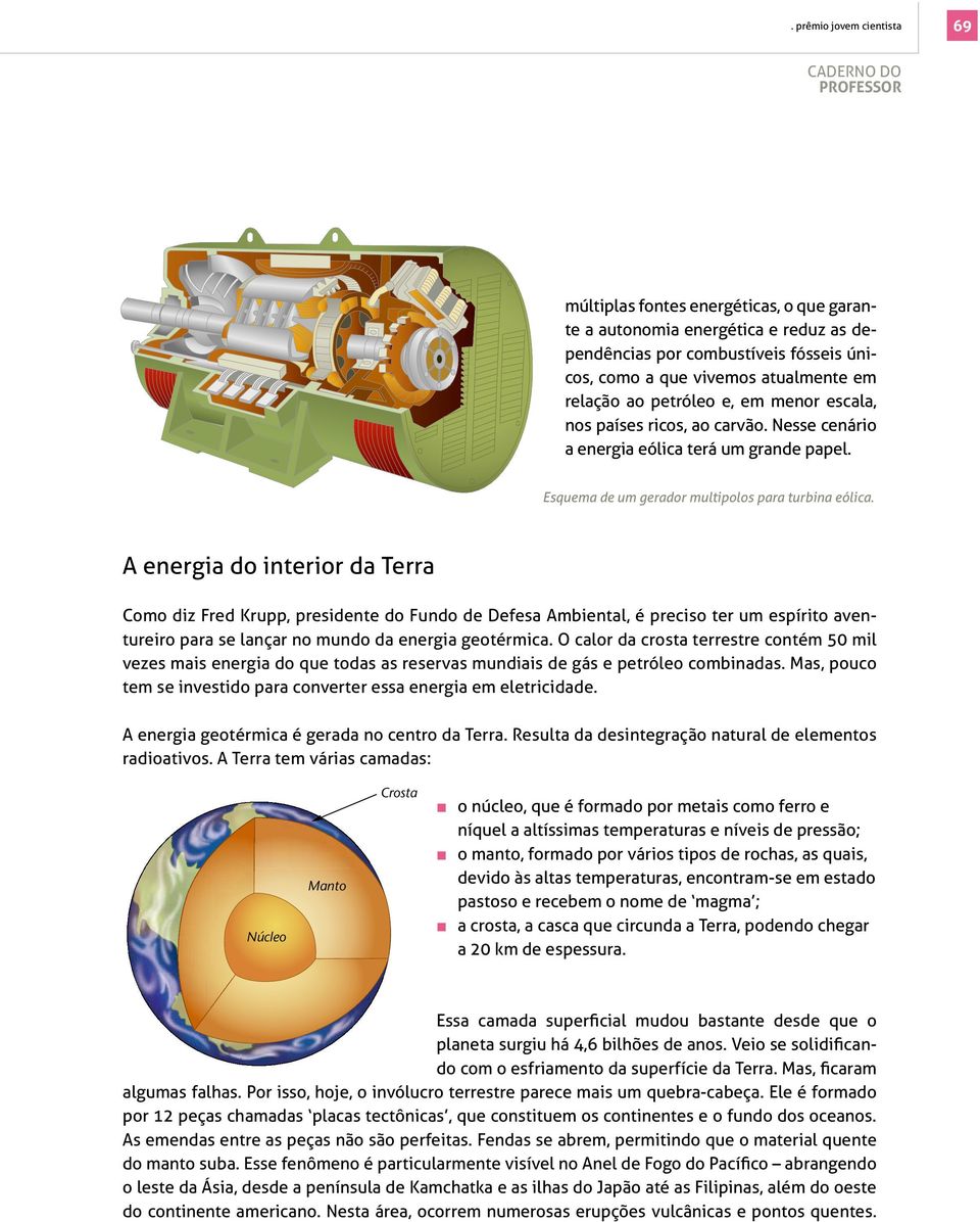 A energia do interior da Terra Como diz Fred Krupp, presidente do Fundo de Defesa Ambiental, é preciso ter um espírito aventureiro para se lançar no mundo da energia geotérmica.
