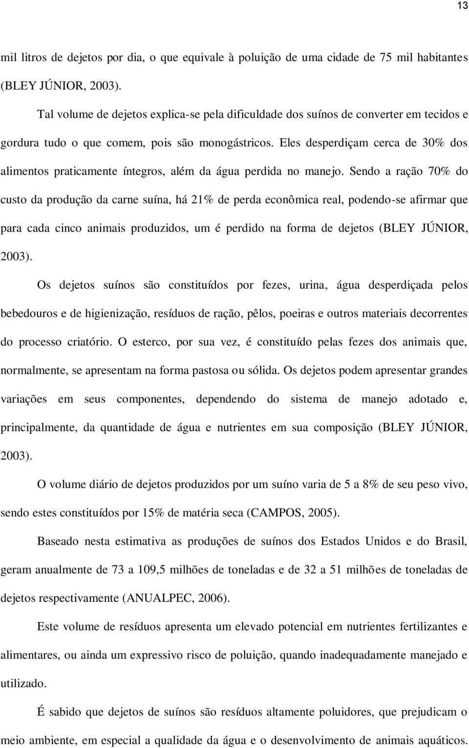 Eles desperdiçam cerca de 30% dos alimentos praticamente íntegros, além da água perdida no manejo.